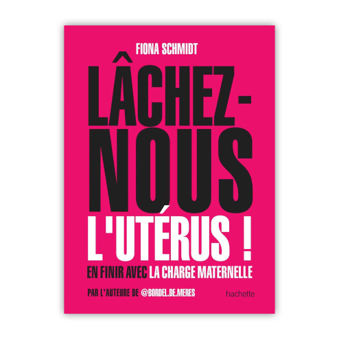 Lâchez-nous l'utérus ! En finir avec la charge maternelle