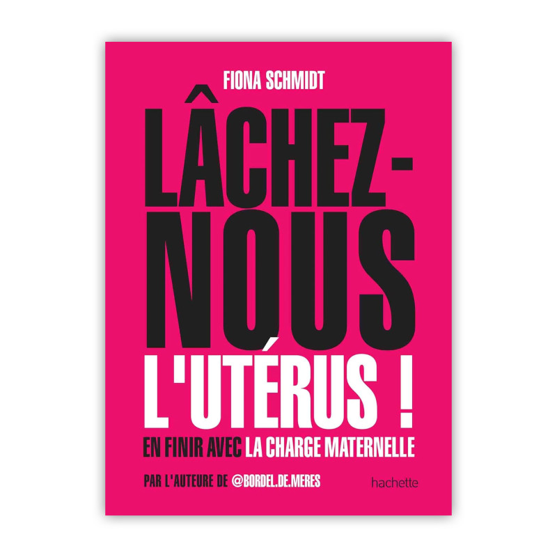 Lâchez-nous l'utérus ! En finir avec la charge maternelle
